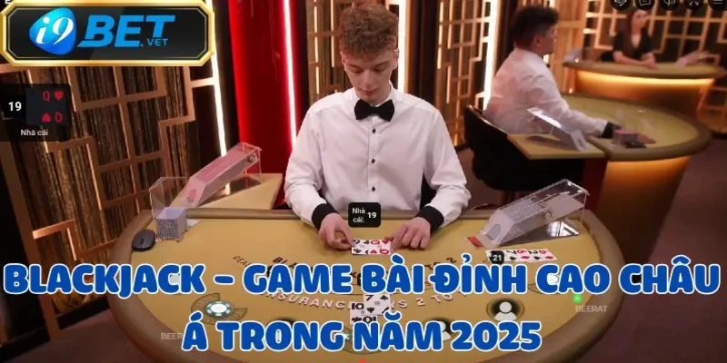 Blackjack - Game bài đỉnh cao châu Á trong năm 2025 1 blackjack