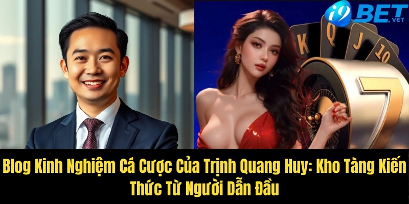 Blog Kinh Nghiệm Cá Cược Của Trịnh Quang Huy: Kho Tàng Kiến Thức Từ Người Dẫn Đầu 1 blog kinh nghiem ca cuoc cua trinh quang huy kho tang kien thuc tu nguoi dan dau