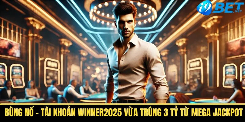 Bùng Nổ - Tài Khoản Winner2025 Vừa Trúng 3 Tỷ Từ Mega Jackpot 1 bung no tai khoan winner2025 vua trung 3 ty tu mega jackpot