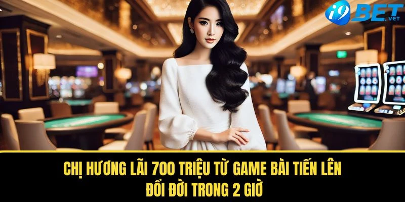 Chị Hương Lãi 700 Triệu Từ Game Bài Tiến Lên - Đổi Đời Trong 2 Giờ 1 chi huong lai 700 trieu tu game bai tien len doi doi trong 2 gio