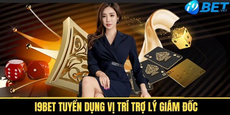 i9bet tuyen dung vi tri tro ly giam doc