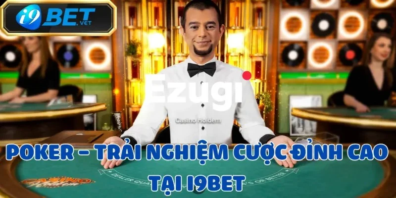 Poker – Trải nghiệm cược đỉnh cao tại I9BET 1 poker