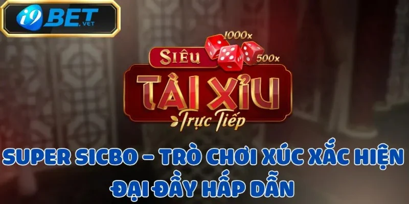 Super Sicbo – Trò Chơi Xúc Xắc Hiện Đại Đầy Hấp Dẫn 1 super-sicbo